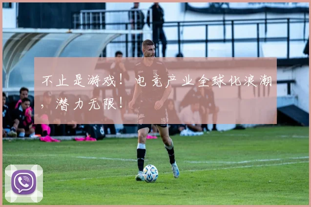 不止是游戏!电竞产业全球化浪潮,潜力无限!
