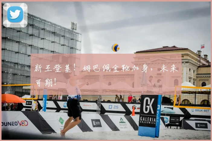 新王登基！姆巴佩金靴加身，未来可期！