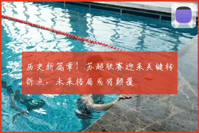 历史新篇章!苏超联赛迎来关键转折点,未来格局或将颠覆