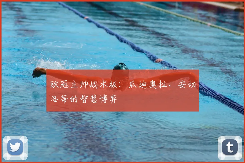 欧冠主帅战术板:瓜迪奥拉、安切洛蒂的智慧博弈