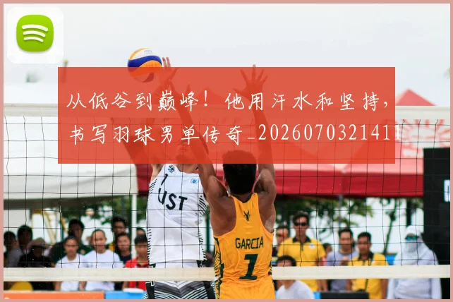 从低谷到巅峰！他用汗水和坚持，书写羽球男单传奇_20260703214111